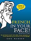 French in your Face! 1001 Smiles, Frowns, Laughs & Gestures French in your Face! 1001 Smiles, Frowns, Laughs & Gestures