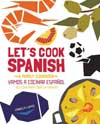 Let's Cook Spanish, A Family Cookbook: Vamos a Cocinar Espanol,